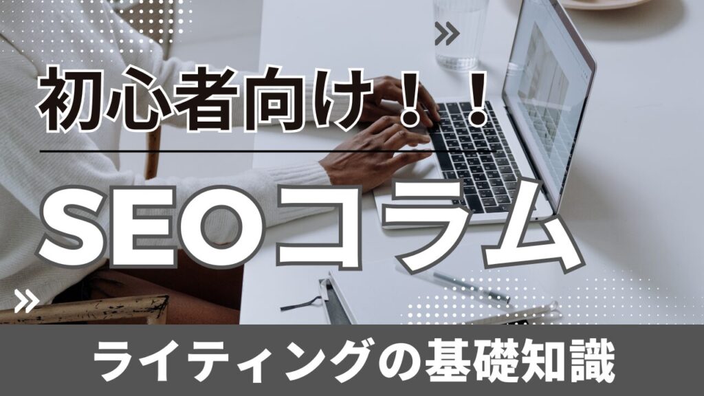 初心者向け!SEOコラムライティングの基礎知識