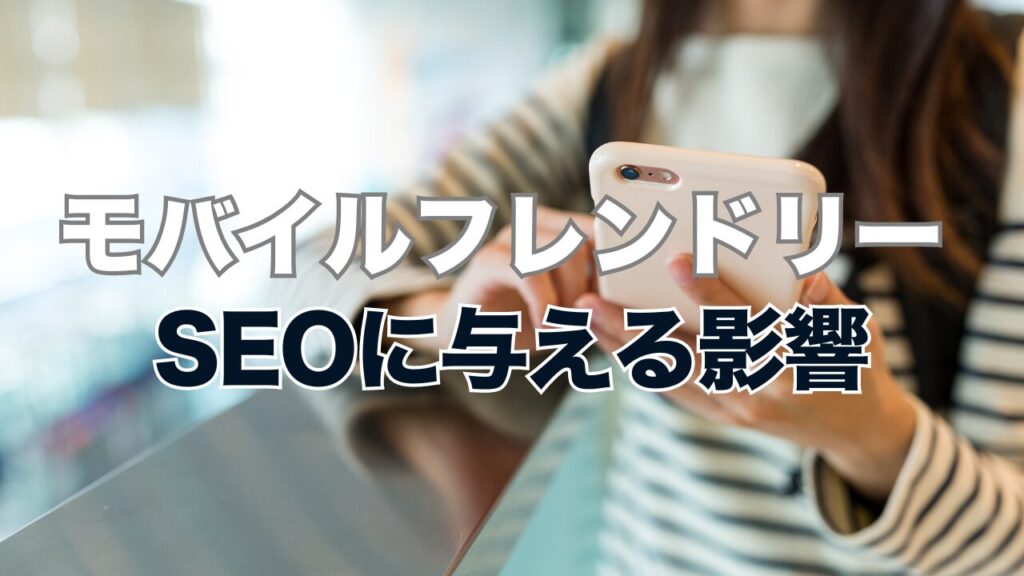 モバイルフレンドリーがSEOに与える影響